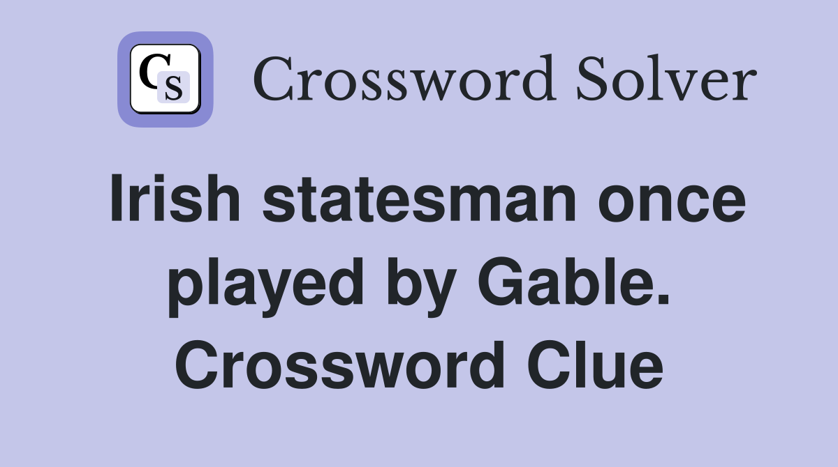 Irish statesman once played by Gable. Crossword Clue