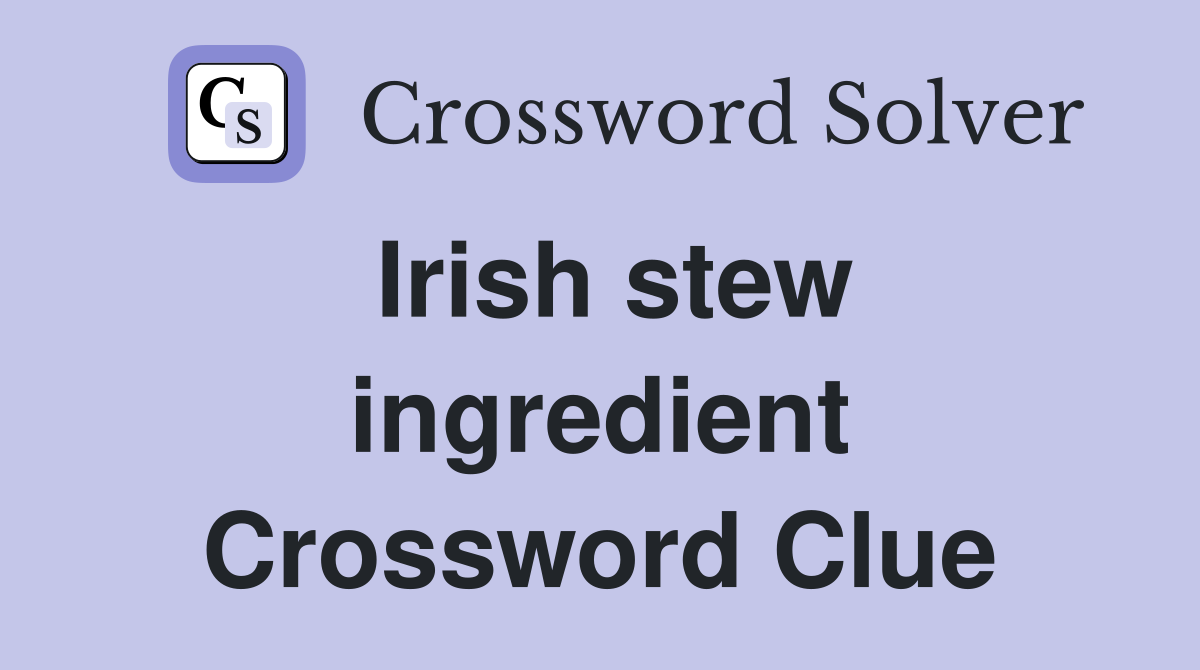 Irish stew ingredient Crossword Clue