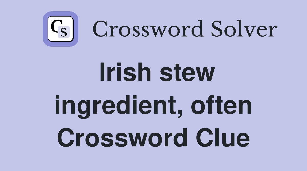 Irish stew ingredient, often Crossword Clue