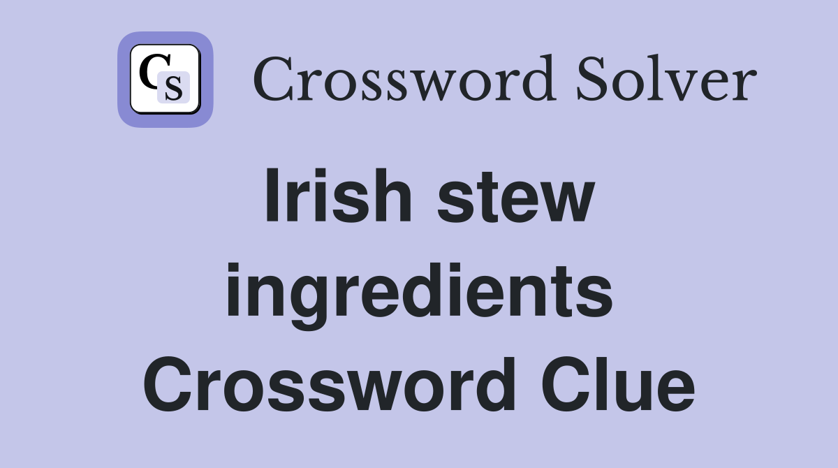 Irish stew ingredients Crossword Clue