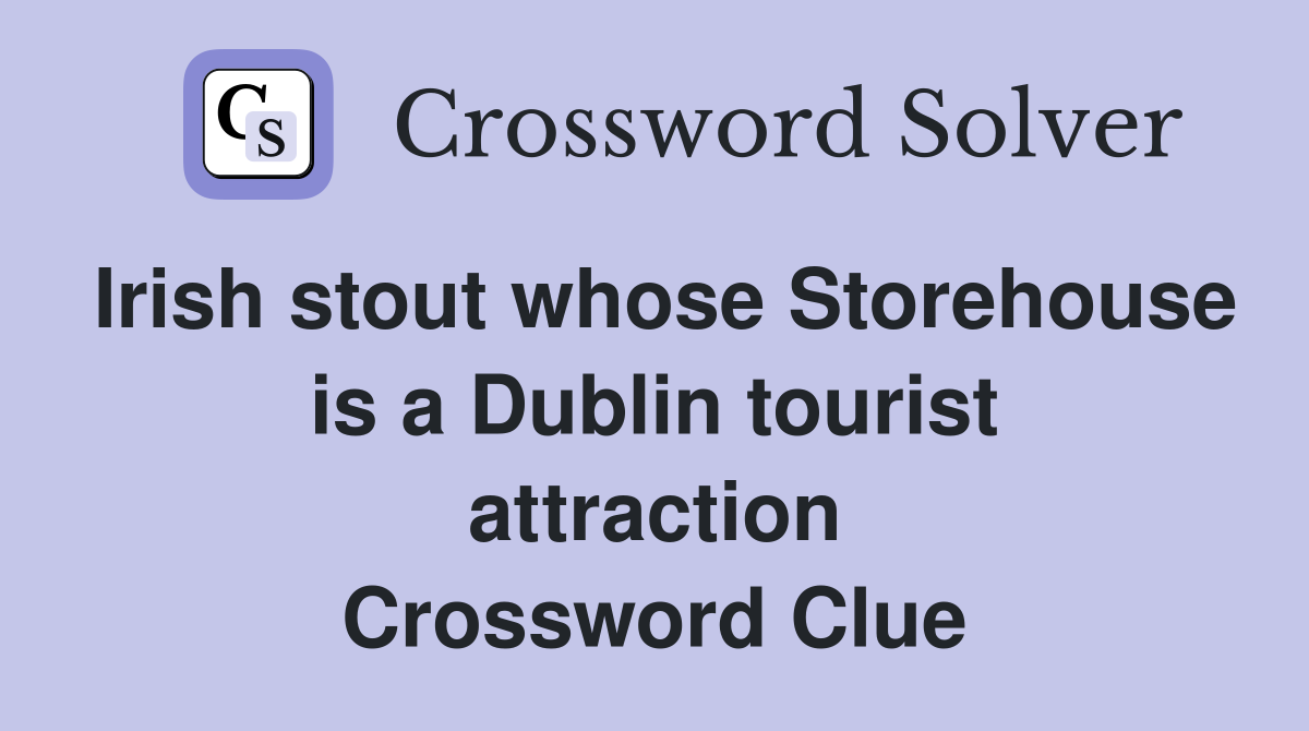 Irish stout whose Storehouse is a Dublin tourist attraction Crossword Clue