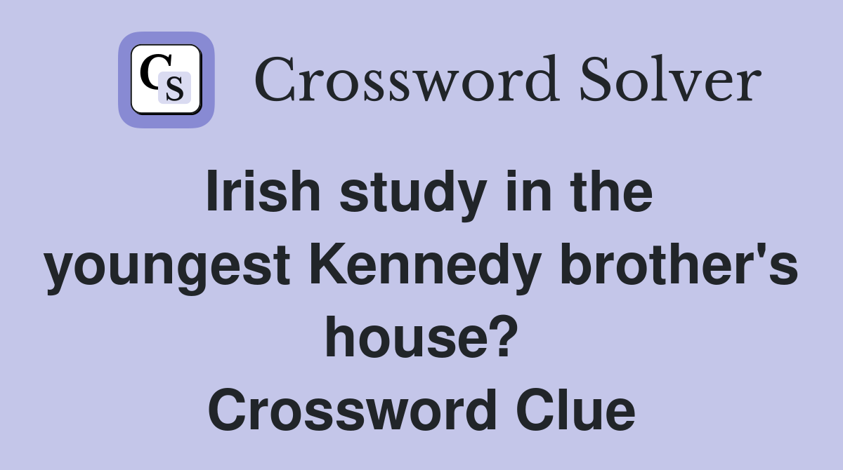 Irish study in the youngest Kennedy brother's house? Crossword Clue