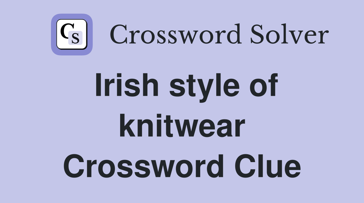 Irish style of knitwear Crossword Clue