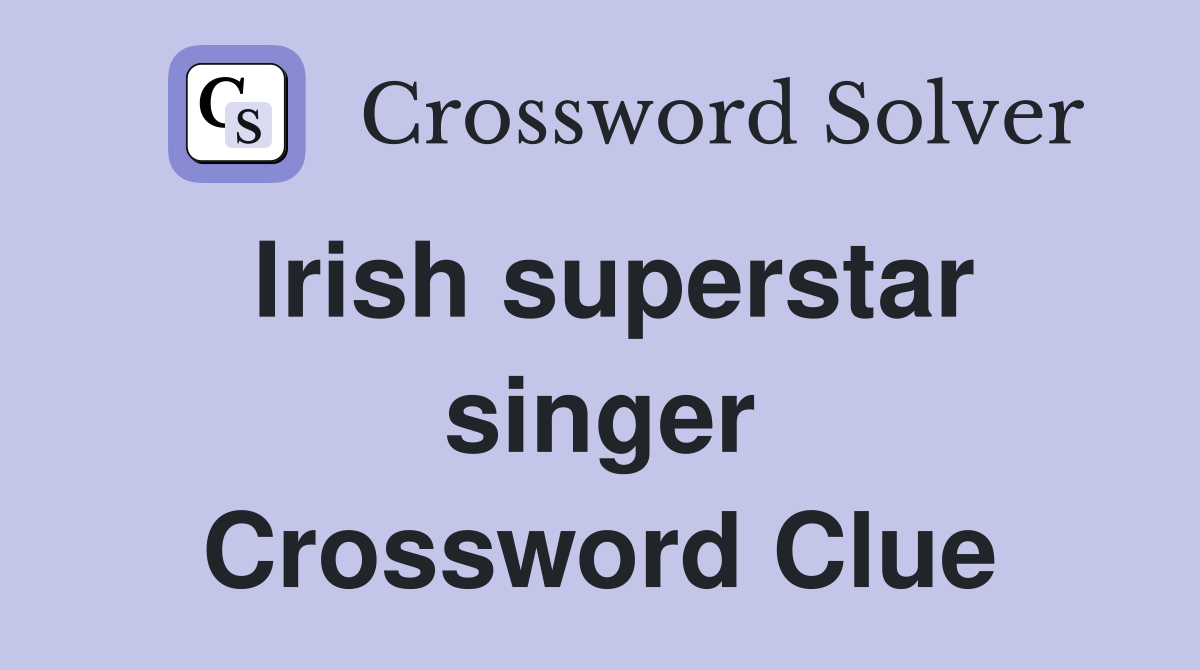 Irish superstar singer Crossword Clue