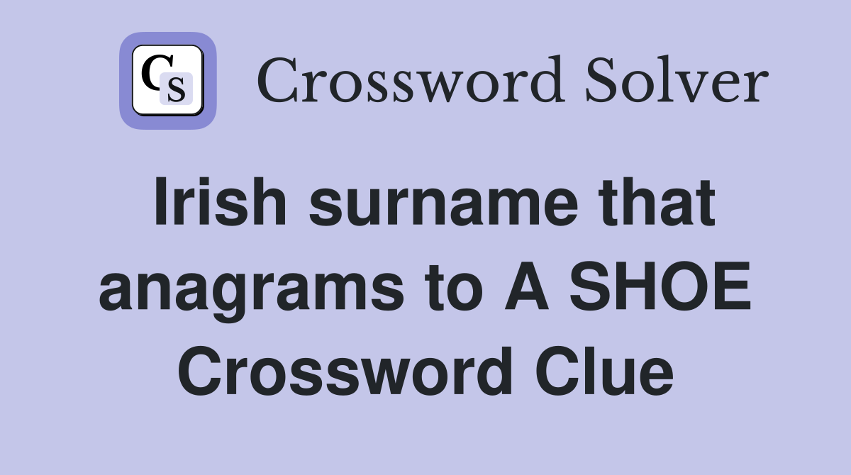 Irish surname that anagrams to A SHOE Crossword Clue