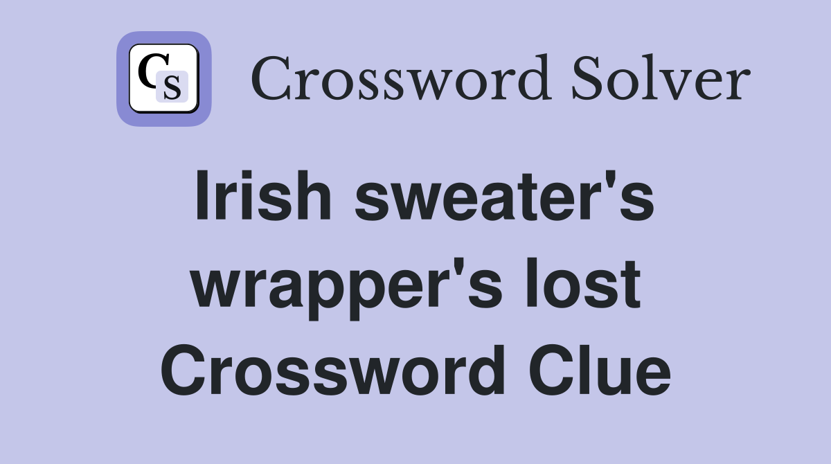 Irish sweater's wrapper's lost Crossword Clue