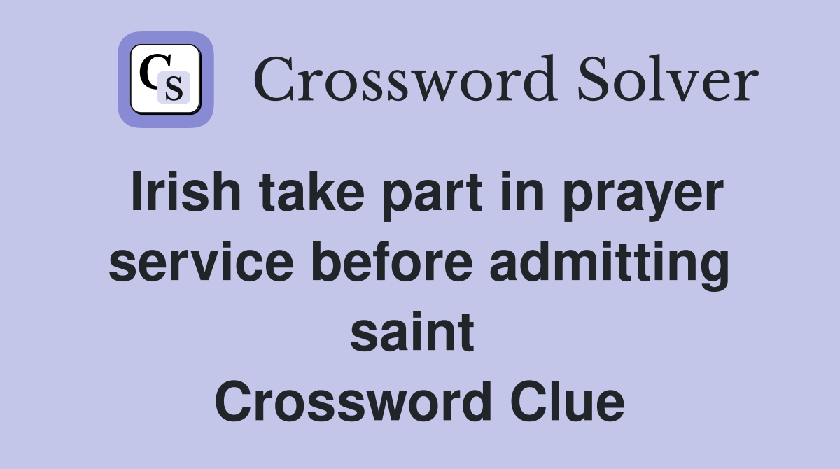 Irish take part in prayer service before admitting saint  Crossword Clue