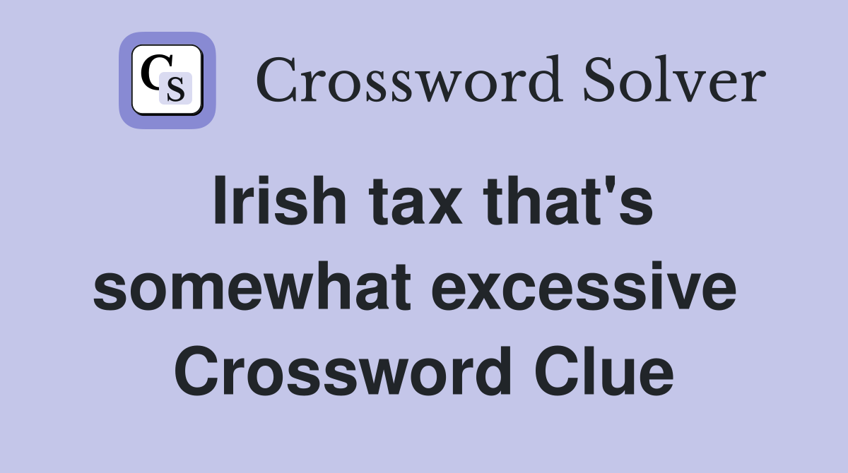Irish tax that's somewhat excessive  Crossword Clue