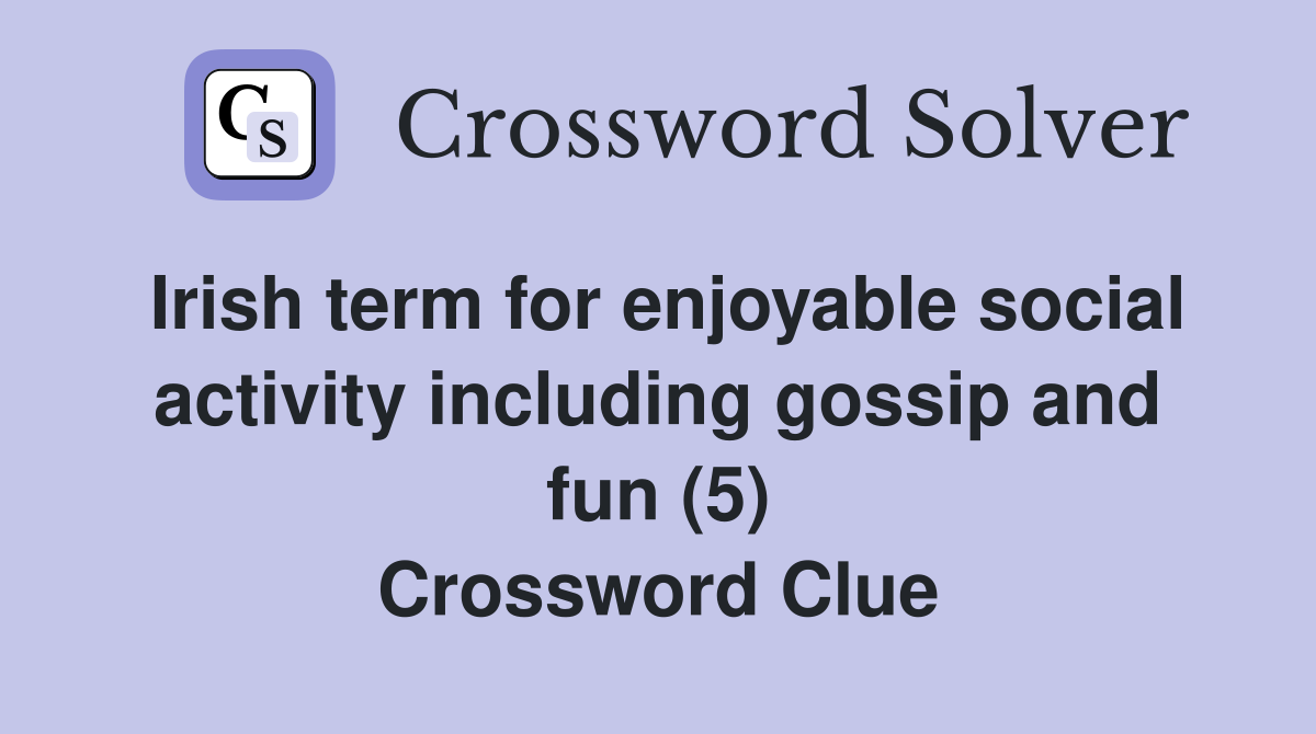 Irish term for enjoyable social activity including gossip and fun (5) Crossword Clue