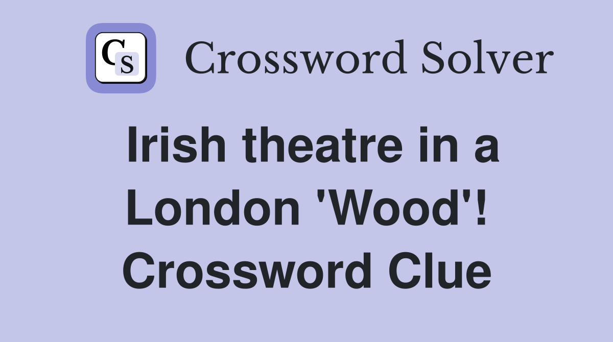Irish theatre in a London 'Wood'! Crossword Clue