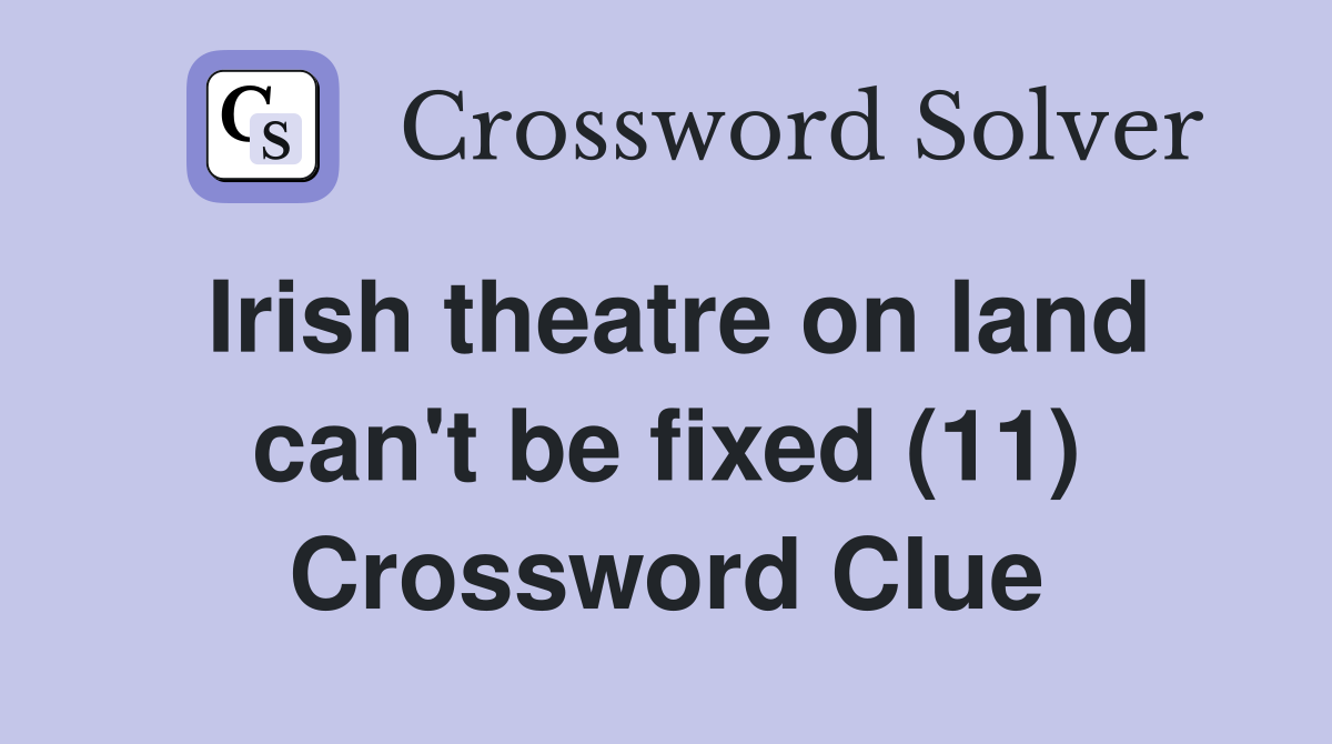 Irish theatre on land can't be fixed (11) Crossword Clue