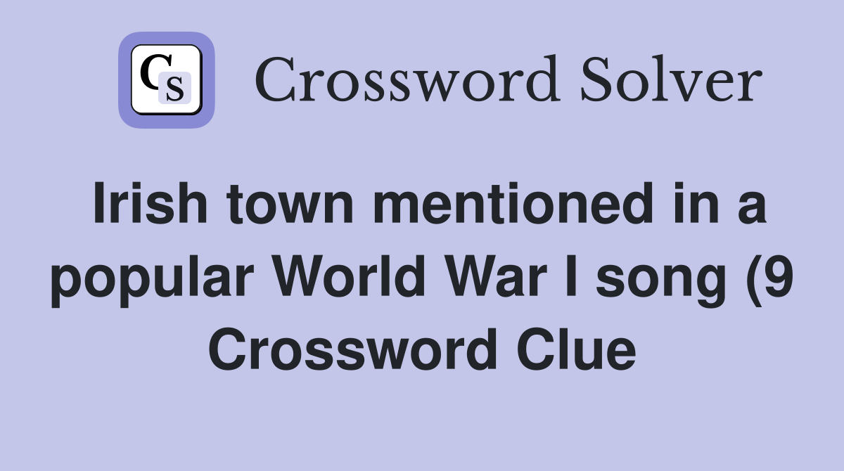 Irish town mentioned in a popular World War I song (9) Crossword Clue Irish town mentioned in a popular World War I song (9) Crossword Clue