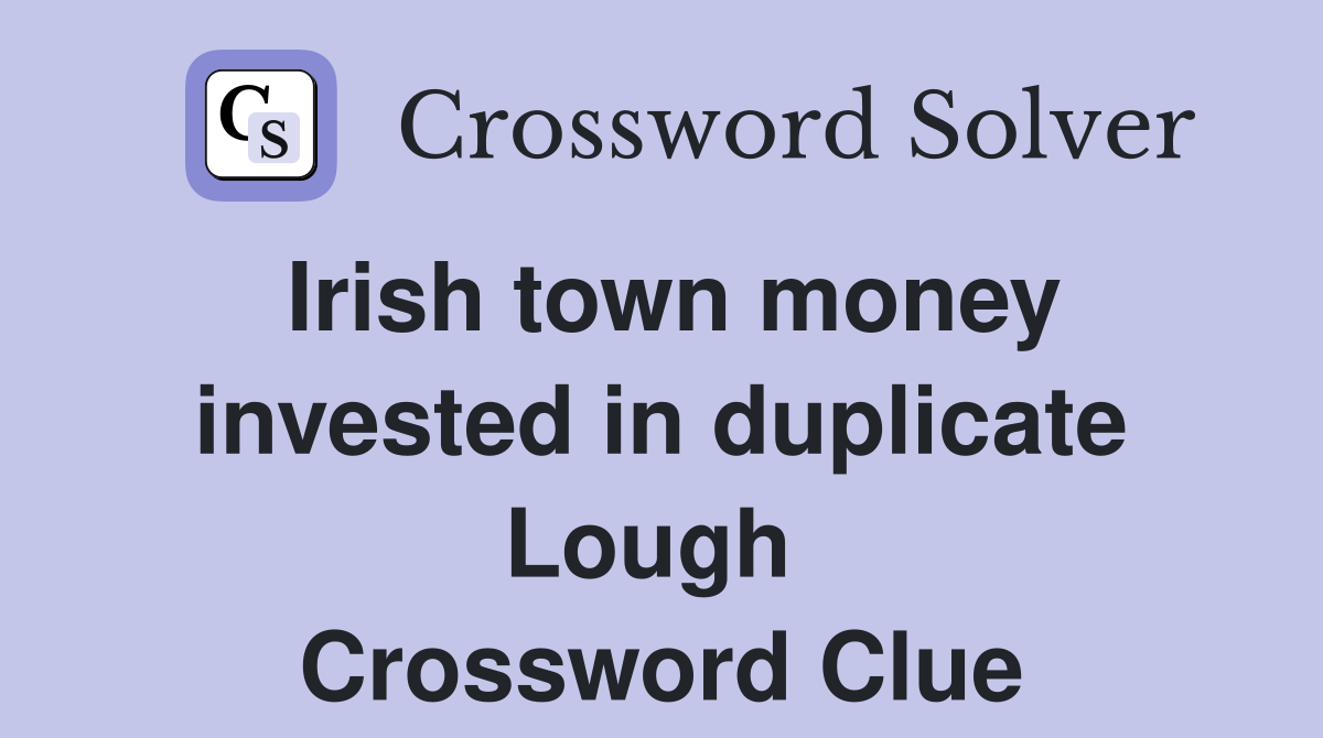 Irish town money invested in duplicate Lough  Crossword Clue