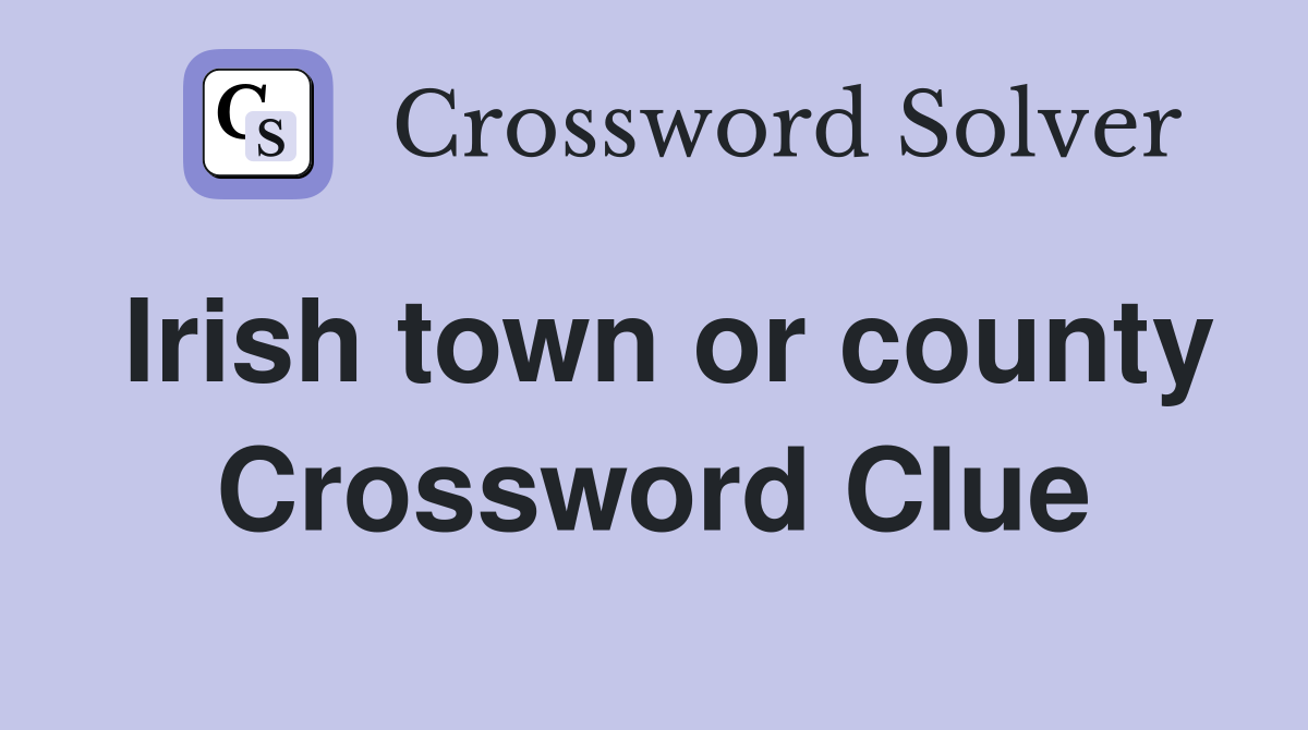 Irish town or county Crossword Clue