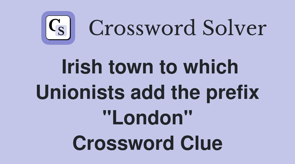 Irish town to which Unionists add the prefix "London" Crossword Clue