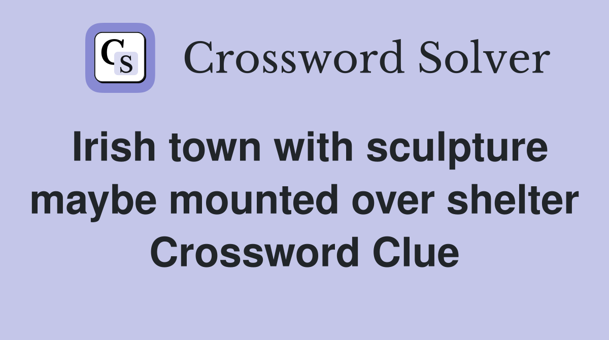 Irish town with sculpture maybe mounted over shelter Crossword Clue