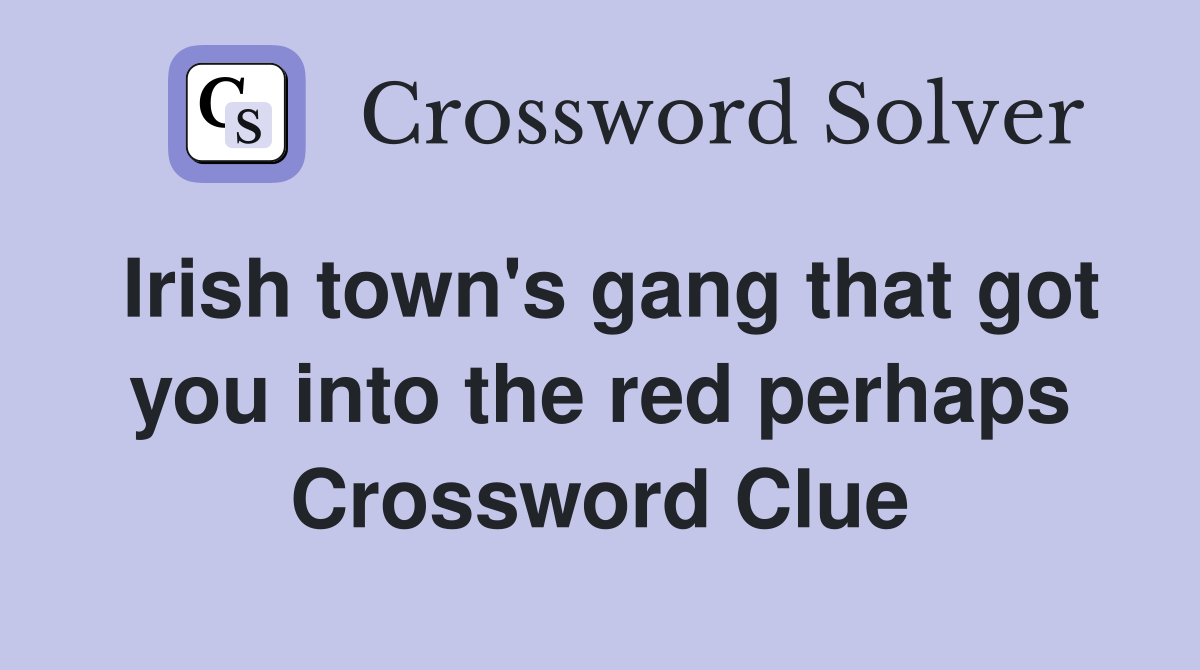Irish town's gang that got you into the red perhaps Crossword Clue