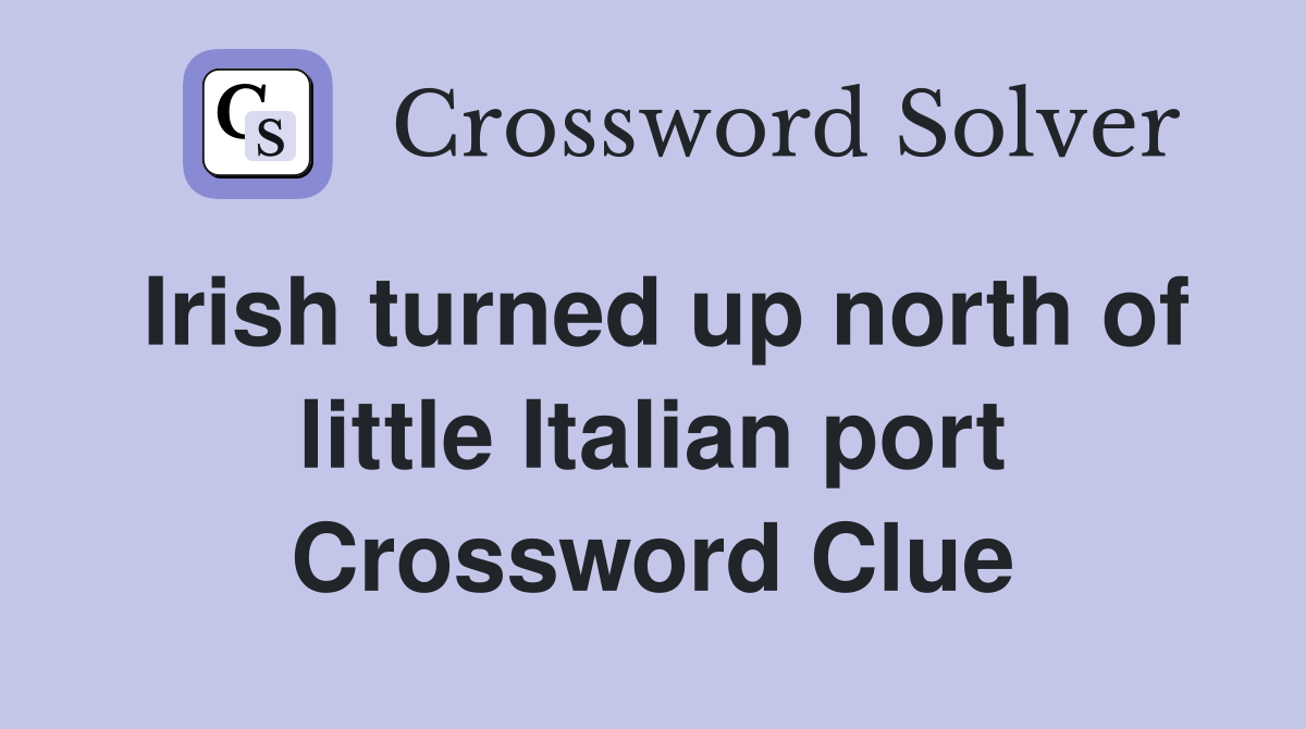 Irish turned up north of little Italian port Crossword Clue