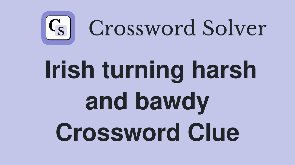 Irish turning harsh and bawdy Crossword Clue