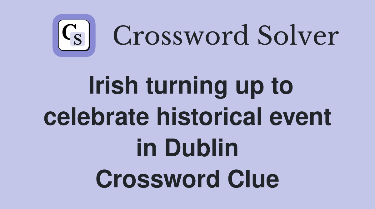 Irish turning up to celebrate historical event in Dublin Crossword Clue