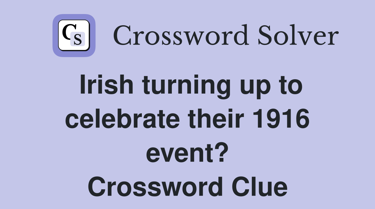 Irish turning up to celebrate their 1916 event? Crossword Clue