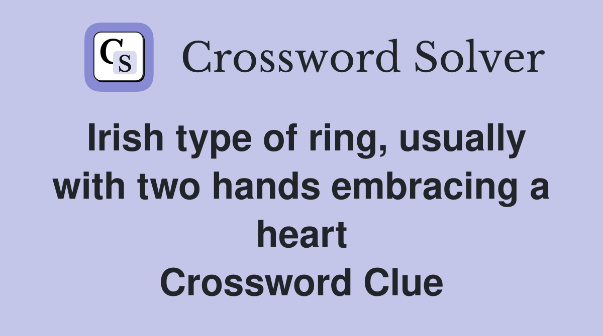 Irish type of ring, usually with two hands embracing a heart Crossword Clue
