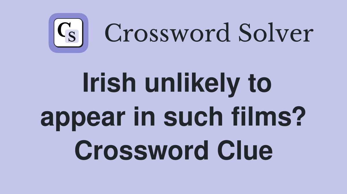 Irish unlikely to appear in such films? Crossword Clue