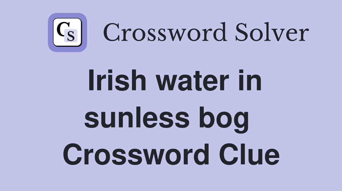 Irish water in sunless bog  Crossword Clue