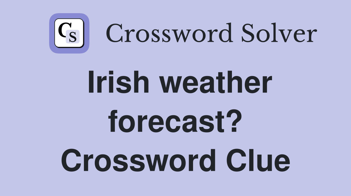 Irish weather forecast? Crossword Clue