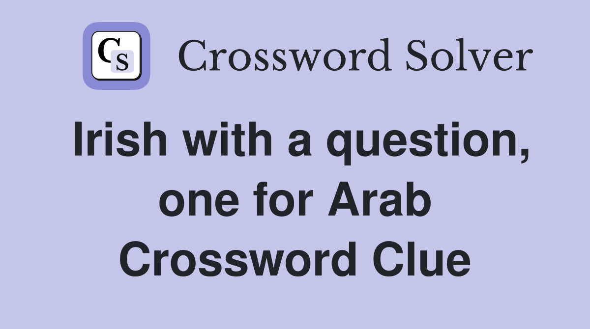 Irish with a question, one for Arab Crossword Clue
