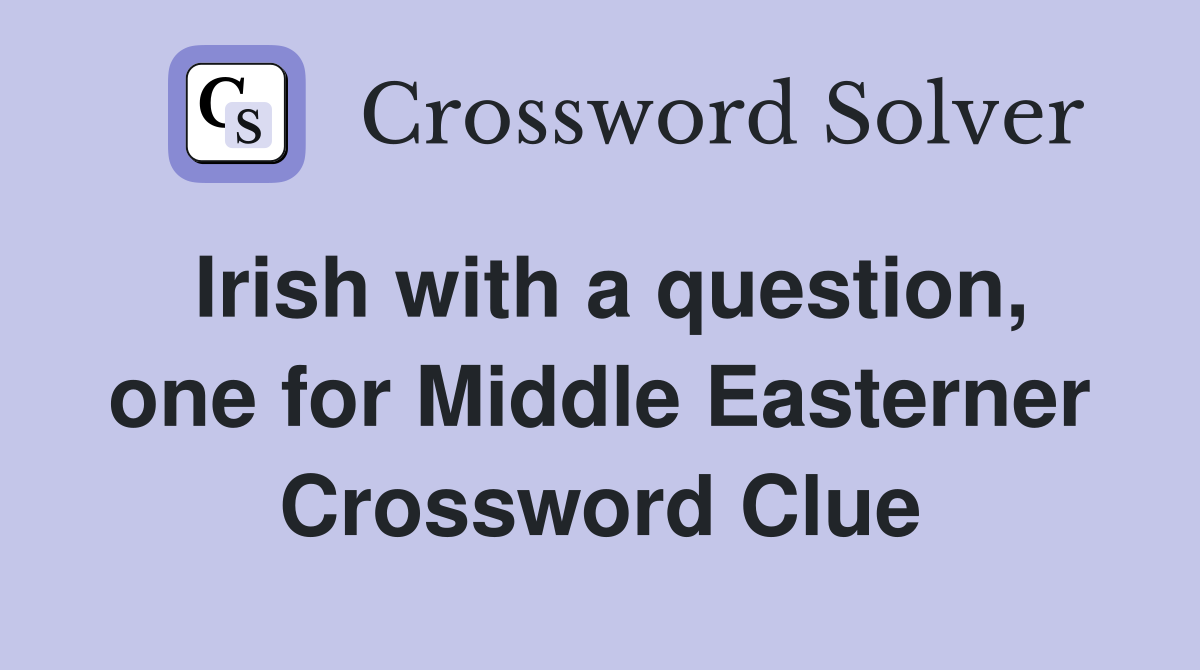 Irish with a question, one for Middle Easterner Crossword Clue