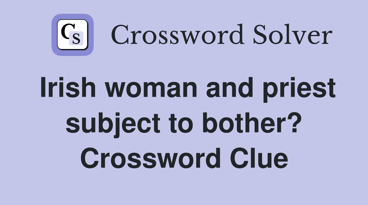 Irish woman and priest subject to bother? Crossword Clue