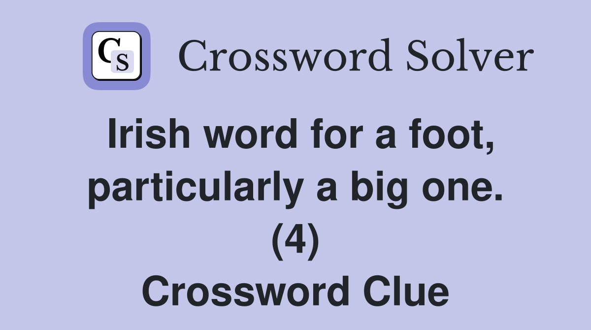 Irish word for a foot, particularly a big one. (4) Crossword Clue