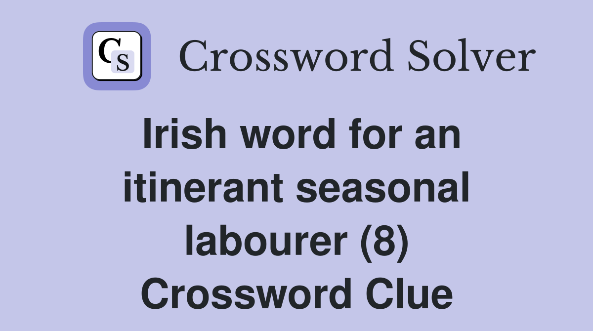 Irish word for an itinerant seasonal labourer (8) Crossword Clue
