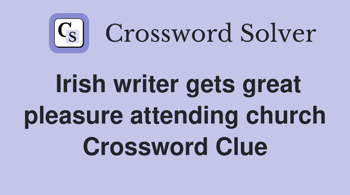 Irish writer gets great pleasure attending church Crossword Clue