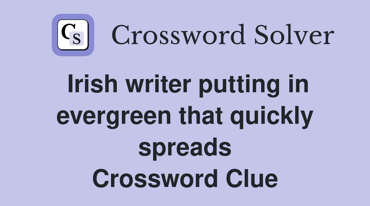 Irish writer putting in evergreen that quickly spreads Crossword Clue