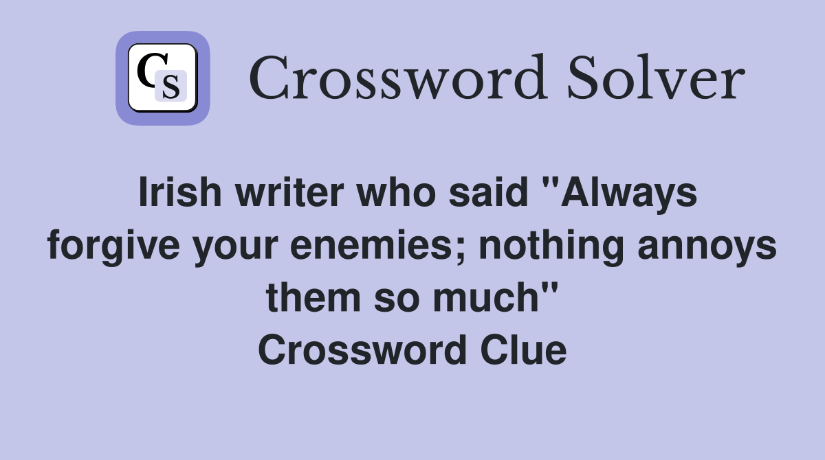 Irish writer who said "Always forgive your enemies; nothing annoys them so much" Crossword Clue