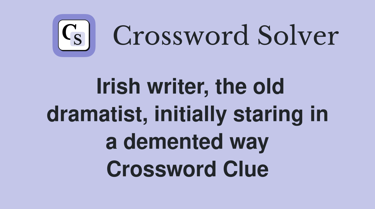 Irish writer, the old dramatist, initially staring in a demented way Crossword Clue