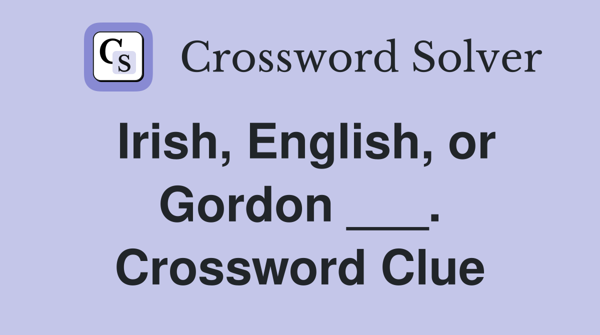 Irish, English, or Gordon ___. Crossword Clue