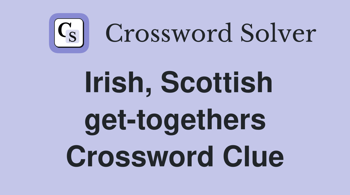 Irish, Scottish get-togethers Crossword Clue