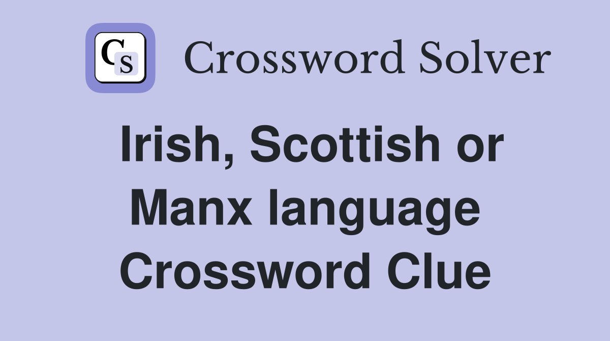Irish, Scottish or Manx language Crossword Clue