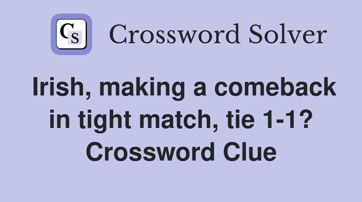 Irish, making a comeback in tight match, tie 1-1? Crossword Clue