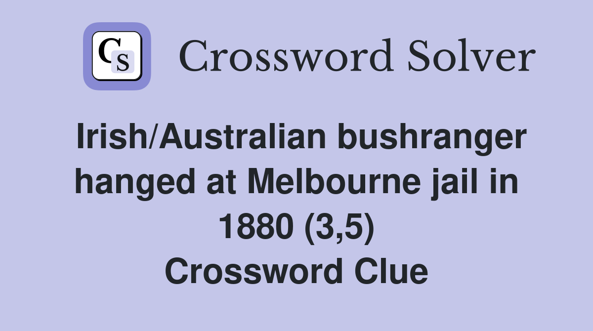 Irish/Australian bushranger hanged at Melbourne jail in 1880 (3,5) Crossword Clue