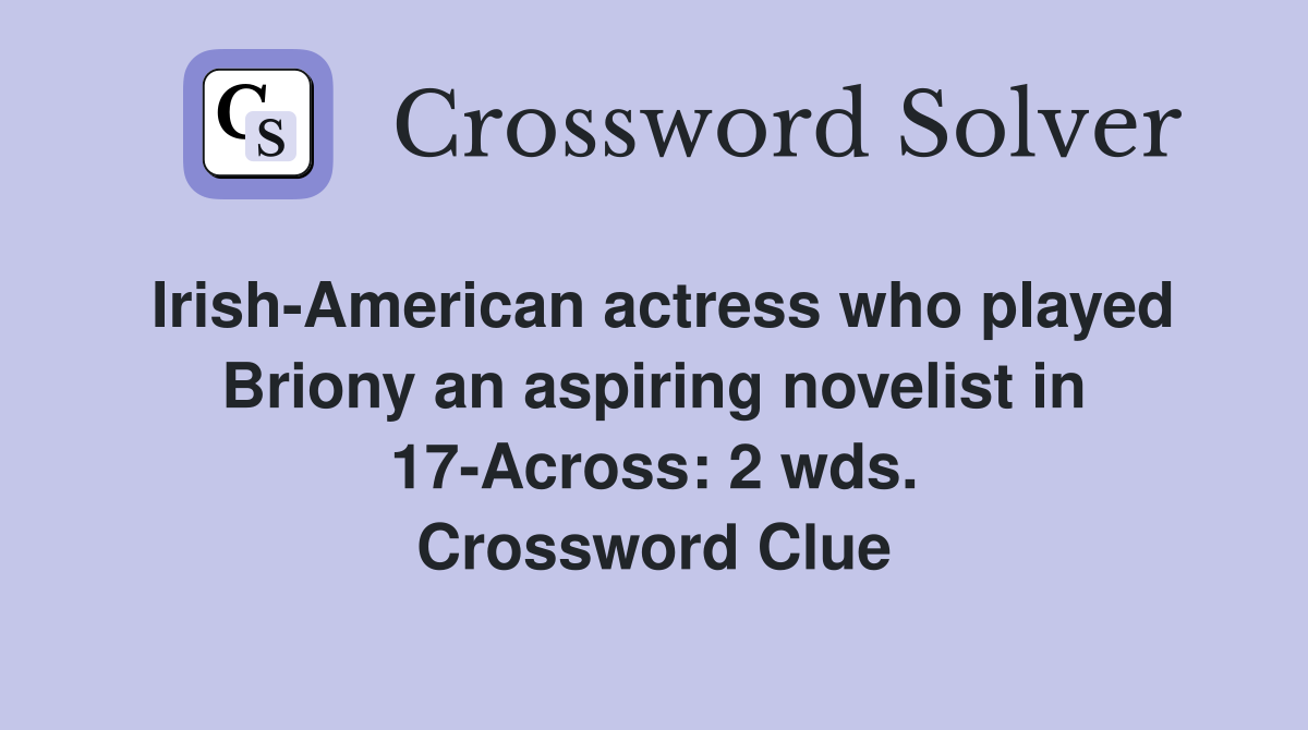 Irish-American actress who played Briony an aspiring novelist in 17-Across: 2 wds. Crossword Clue