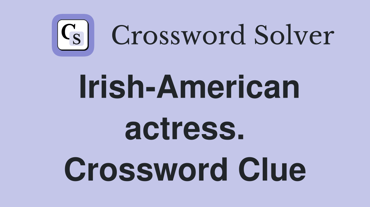 Irish-American actress. Crossword Clue