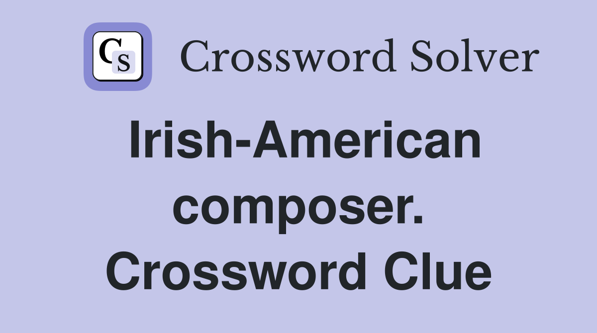 Irish-American composer. Crossword Clue