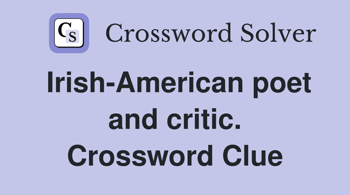 Irish-American poet and critic. Crossword Clue