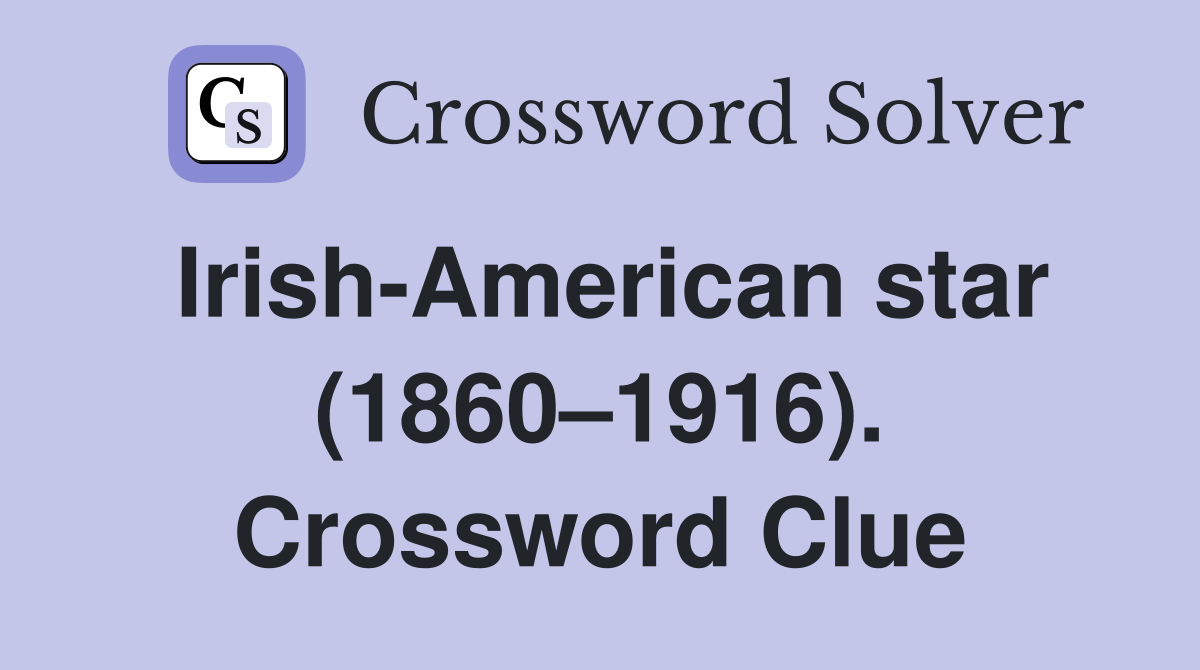 Irish-American star (1860–1916). Crossword Clue