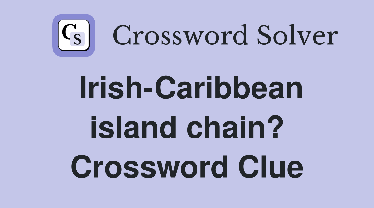 Irish-Caribbean island chain? Crossword Clue
