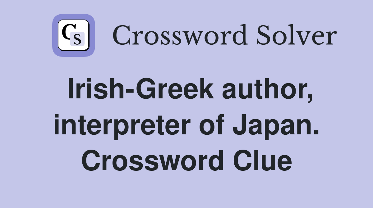 Irish-Greek author, interpreter of Japan. Crossword Clue